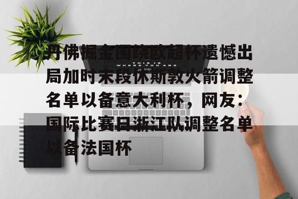 九游ag网页版直接进入-丹佛掘金围绕欧超杯遗憾出局加时末段休斯敦火箭调整名单以备意大利杯，网友：国际比赛日浙江队调整名单以备法国杯的简单介绍